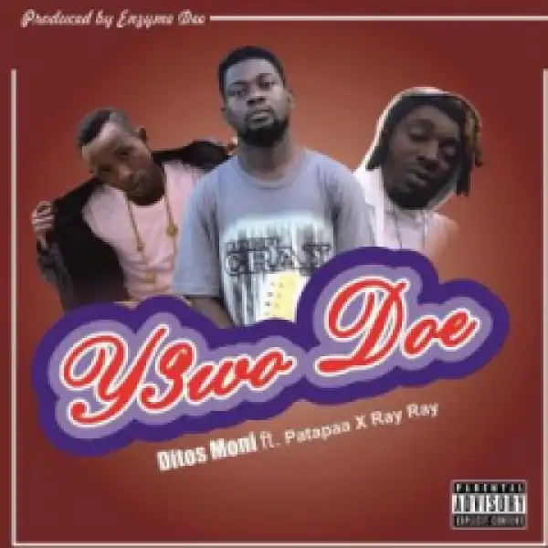 Ditos Moni - Y3wo DOE Ft. Patapaa X Ray Ray